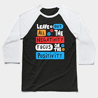 Leave Out All The Negativity Focus On The Positivity Baseball T-Shirt